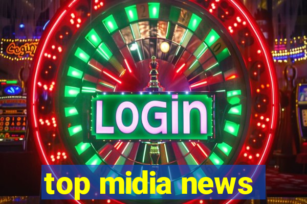 top midia news