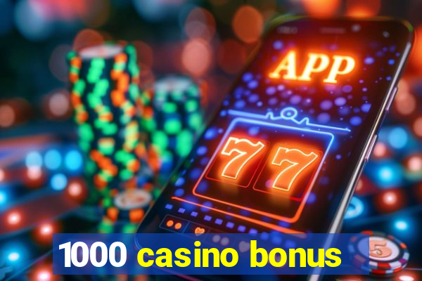 1000 casino bonus