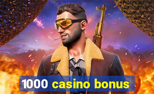 1000 casino bonus