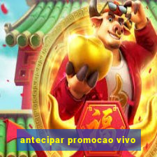 antecipar promocao vivo