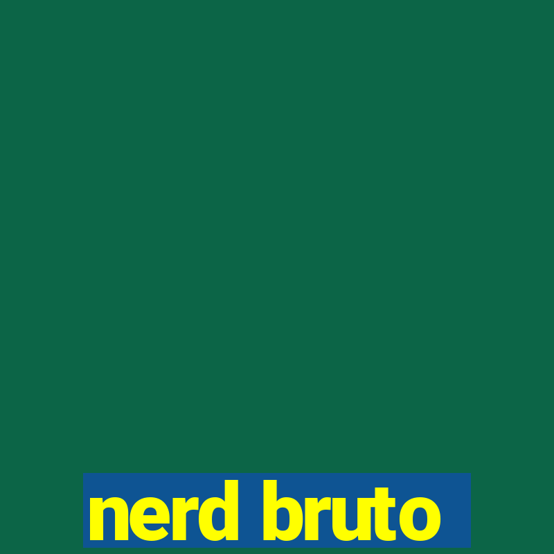 nerd bruto