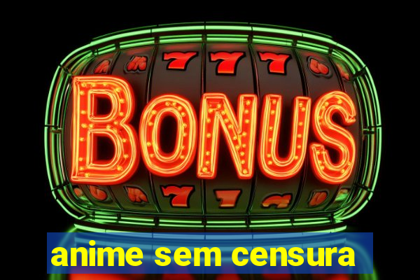 anime sem censura