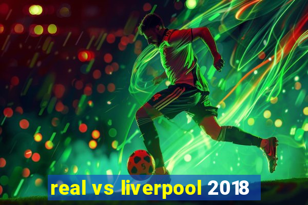 real vs liverpool 2018