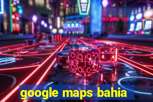 google maps bahia