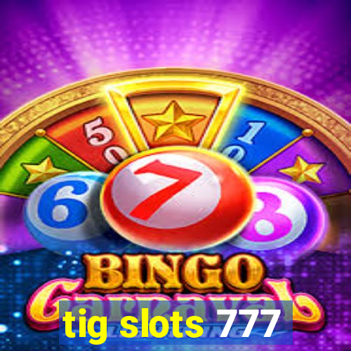 tig slots 777