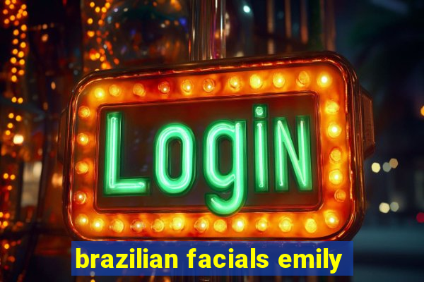 brazilian facials emily