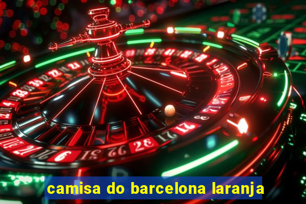 camisa do barcelona laranja