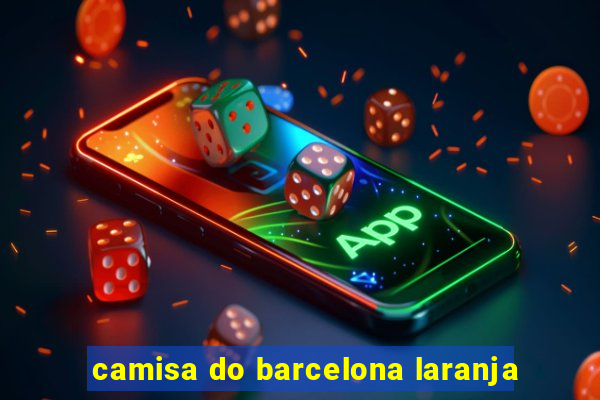 camisa do barcelona laranja