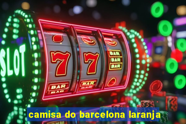 camisa do barcelona laranja