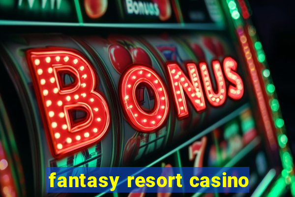 fantasy resort casino