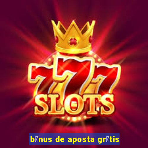 b么nus de aposta gr谩tis