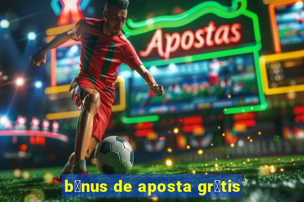 b么nus de aposta gr谩tis