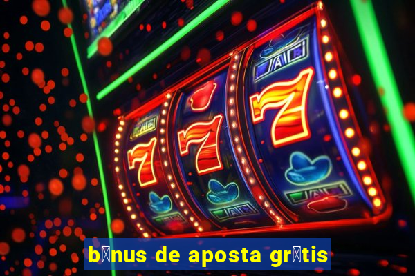 b么nus de aposta gr谩tis