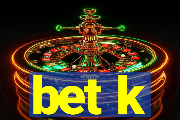 bet k