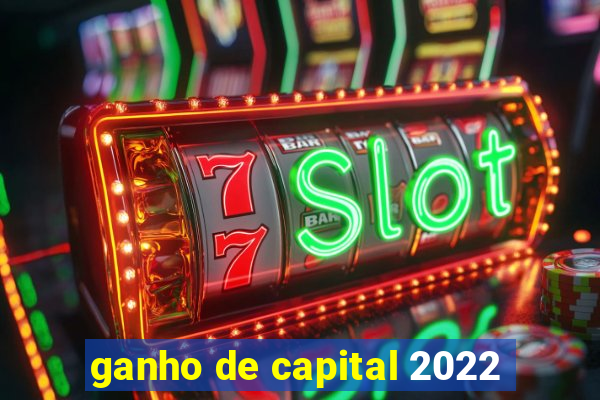 ganho de capital 2022