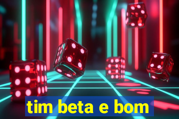 tim beta e bom