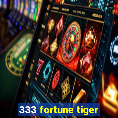 333 fortune tiger