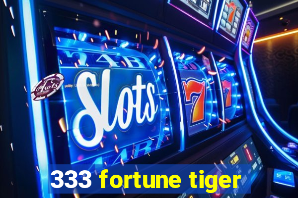 333 fortune tiger