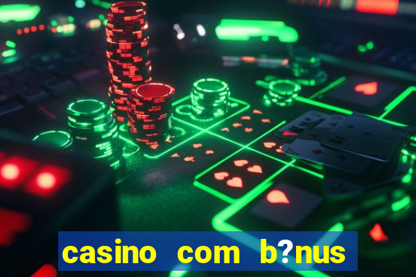 casino com b?nus grátis de boas-vindas sem depósito