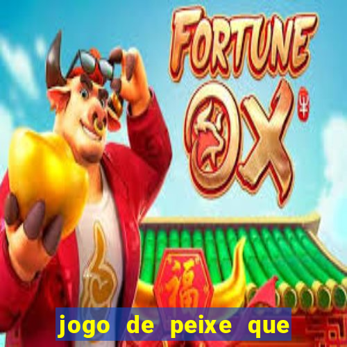 jogo de peixe que ganha dinheiro