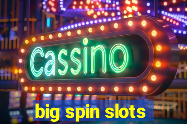 big spin slots