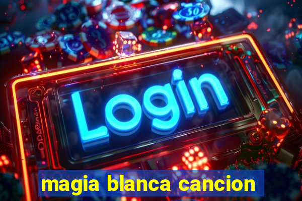 magia blanca cancion