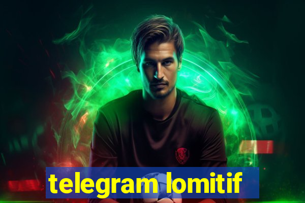 telegram lomitif