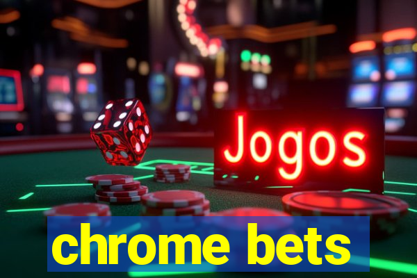 chrome bets