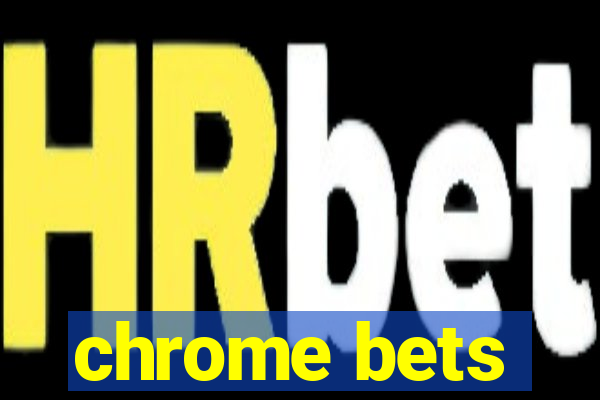 chrome bets