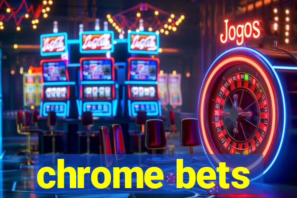 chrome bets