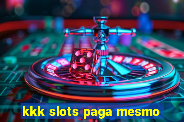 kkk slots paga mesmo