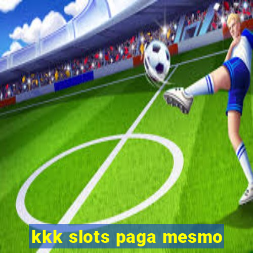 kkk slots paga mesmo