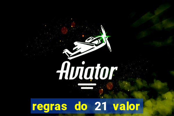 regras do 21 valor das cartas