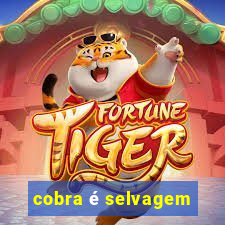 cobra é selvagem