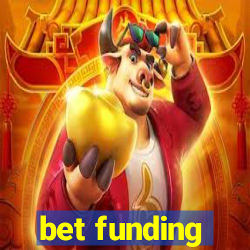 bet funding