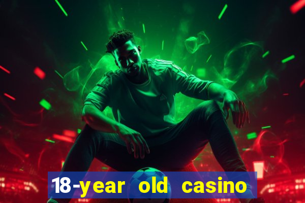 18-year old casino near me