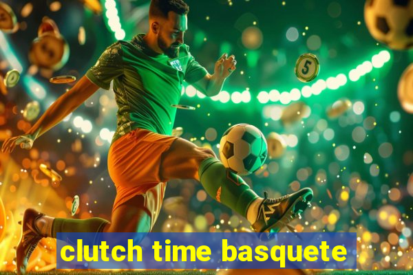 clutch time basquete