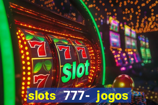 slots 777- jogos de cassino