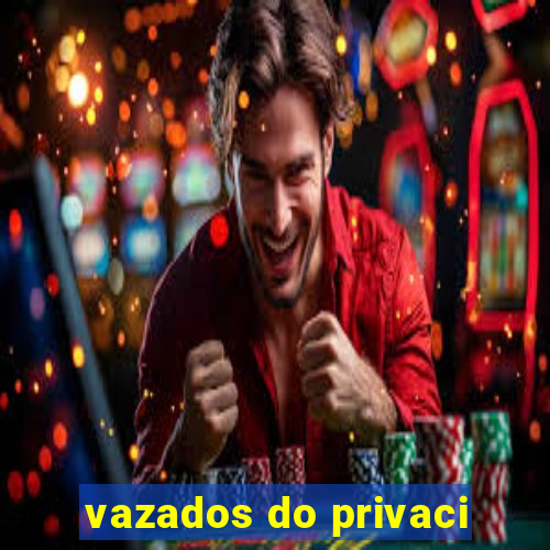 vazados do privaci