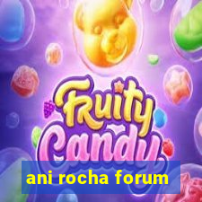 ani rocha forum