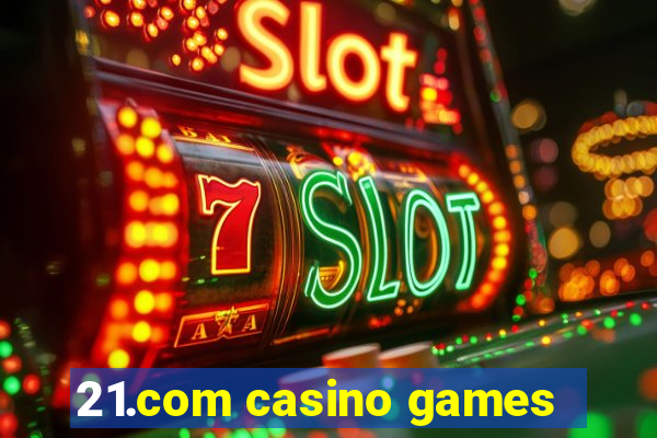 21.com casino games