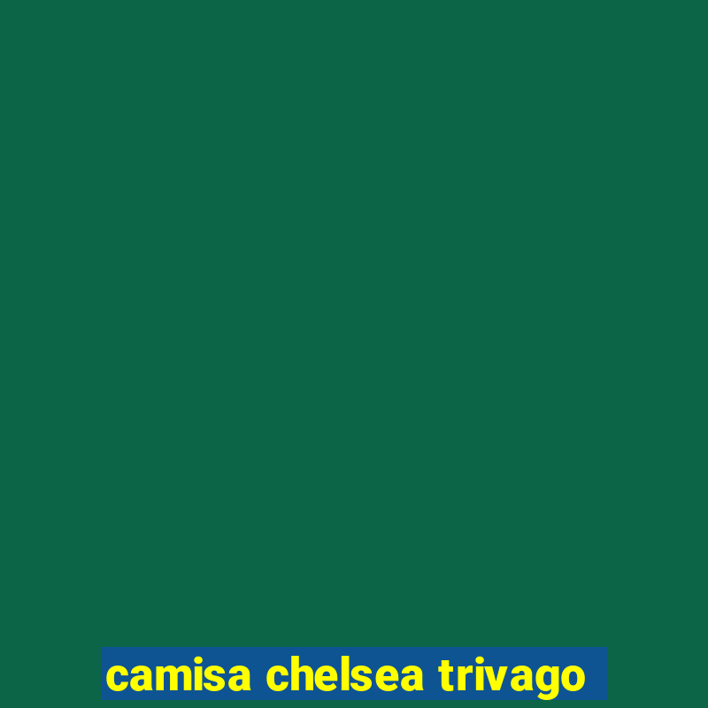 camisa chelsea trivago