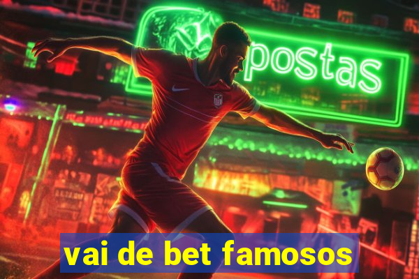 vai de bet famosos