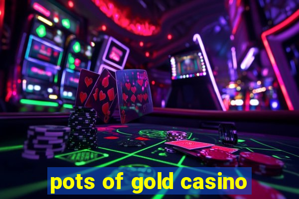 pots of gold casino