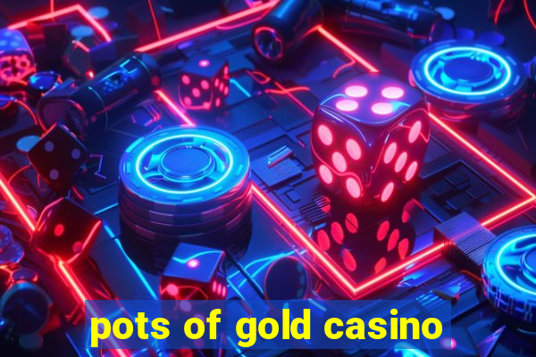 pots of gold casino