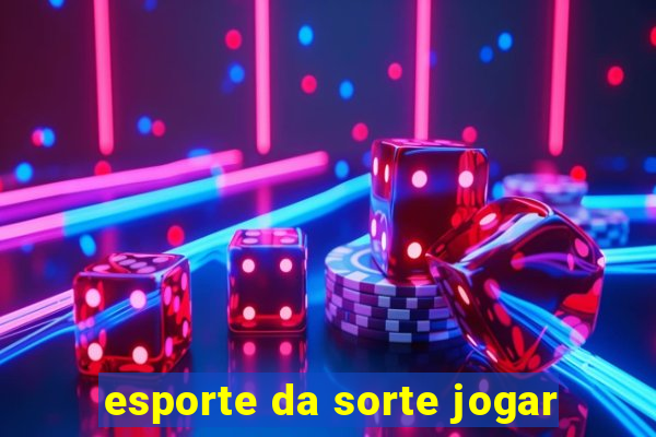 esporte da sorte jogar