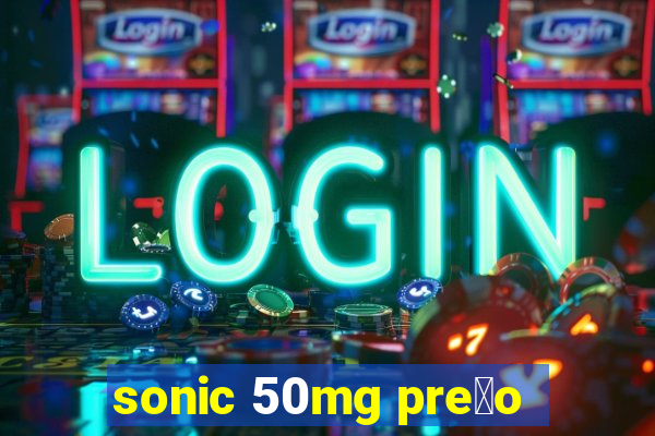 sonic 50mg pre莽o