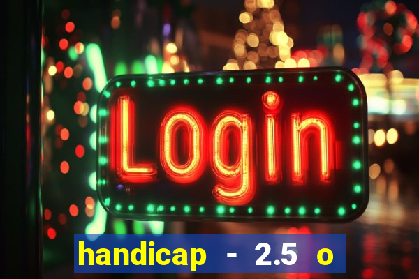 handicap - 2.5 o que significa