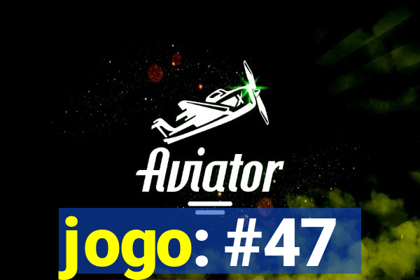 jogo: #47