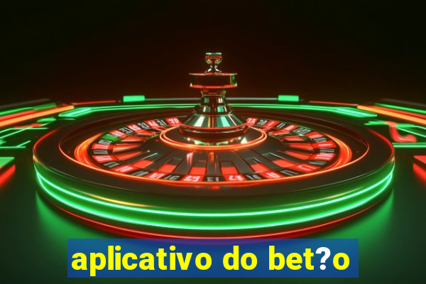 aplicativo do bet?o